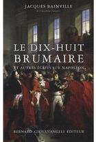 Couverture du livre « Le dix-huit brumaire ; et autres écrits sur Napoléon » de Jacques Bainville aux éditions Giovanangeli Artilleur