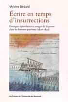 Couverture du livre « Ecrire en temps d'insurrections - pratiques epistolaires et usages de la presse chez les femmes patr » de Bedard Mylene aux éditions Pu De Montreal