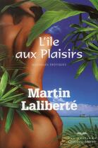 Couverture du livre « L'ile aux plaisirs » de Martin Laliberte aux éditions Quebec Livres