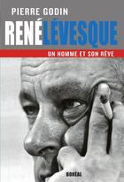 Couverture du livre « René Lévesque, un homme et son rêve » de Pierre Godin aux éditions Editions Boreal