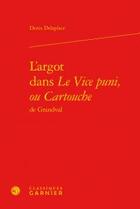 Couverture du livre « L'argot dans le Vice puni ou Cartouche de Grandval » de Denis Delaplace aux éditions Classiques Garnier