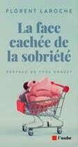 Couverture du livre « La face cachée de la sobriété » de Florent Laroche aux éditions Editions De L'aube