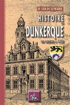 Couverture du livre « Histoire de Dunkerque ; des origines à 1900 » de Louis Lemaire aux éditions Editions Des Regionalismes