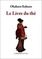 Couverture du livre « Le livre du thé » de Kakuzo Okakura aux éditions Republique Des Lettres