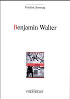 Couverture du livre « Benjamin Walter » de Frederic Sonntag aux éditions Theatrales