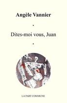Couverture du livre « Dites-moi vous, Juan » de Angele Vannier aux éditions La Part Commune
