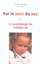 Couverture du livre « Par Le Bout Du Nez ; La Psychologie De L'Enfant-Roi » de Gilbert Richer aux éditions Viamedias