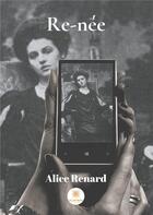 Couverture du livre « Re-née » de Alice Renard aux éditions Le Lys Bleu