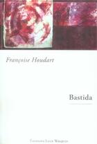 Couverture du livre « Bastida » de Francoise Houdart aux éditions Luce Wilquin