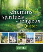 Couverture du livre « Sur les chemins spirituels et religieux du Québec » de  aux éditions Ulysse