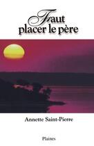Couverture du livre « Faut placer le père » de Annette Saint-Pierre aux éditions Les Editions Des Plaines