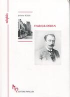 Couverture du livre « Frederick Delius ou une célébration de la vie » de Jerome Rossi aux éditions Papillons
