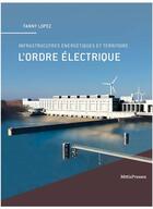 Couverture du livre « L'ordre électrique ; infrastructures énergétiques et territoire » de Fanny Lopez aux éditions Metispresses