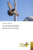 Couverture du livre « Le vol de la Colombe : Babel renaît de ses cendres » de Christian Luc Michalet aux éditions Croix Du Salut