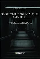 Couverture du livre « Gang stalking araneus amadeus ; targeted individuals » de Sarah Eleonore aux éditions Bookelis