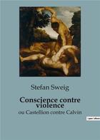 Couverture du livre « Conscience contre violence : ou Castellion contre Calvin » de Sweig Stefan aux éditions Shs Editions