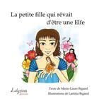 Couverture du livre « La petite fille qui rêvait d'être une elfe » de Marie-Laure Bigand et Laetitia Bigand aux éditions Lelyrion