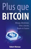 Couverture du livre « Plus que Bitcoin : Minage, Blockchain, Ether, Litecoin, Ripple et d'autres » de Robert Moreau aux éditions Books On Demand