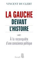 Couverture du livre « La gauche devant l'histoire » de Vincent Duclert aux éditions Seuil