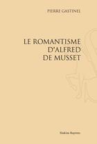 Couverture du livre « Le romantisme d'Alfred de Musset » de Pierre Gastinel aux éditions Slatkine Reprints