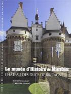 Couverture du livre « Le musée d'histoire de Nantes ; château des ducs de Bretagne » de Krystel Gualde et Bertrand Gullet aux éditions Gallimard