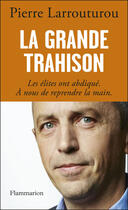 Couverture du livre « La grande trahison ; les élites ont abdiqué, à nous de reprendre la main » de Pierre Larrouturou aux éditions Flammarion