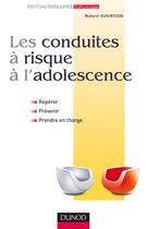 Couverture du livre « Les conduites à risque à l'adolescence ; repérer, prévenir et prendre en charge » de Robert Courtois aux éditions Dunod