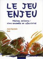 Couverture du livre « Le jeu enjeu ; adultes, enfants : vivre ensemble en collectivité » de Jean Epstein et Zau aux éditions Dunod