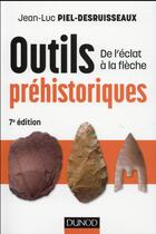 Couverture du livre « Outils préhistoriques ; de l'éclat à la flèche (7e édition) » de Jean-Luc Piel-Desruisseaux aux éditions Dunod