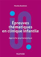 Couverture du livre « Épreuves thématiques en clinique infantile : approche psychanalytique » de Monika Boekholt aux éditions Dunod