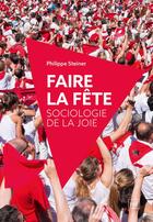 Couverture du livre « Faire la fête ; sociologie de la joie » de Philippe Steiner aux éditions Puf