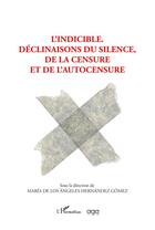 Couverture du livre « L' indicible : déclinaisons du silence, de la censure et l'autocensure » de Maria De Los Angeles Hernandez Gomez aux éditions L'harmattan