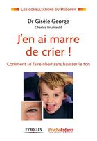 Couverture du livre « J'en ai marre de crier ; comme se faire obéir sans hausser le ton » de Gisele Georges aux éditions Eyrolles