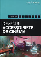 Couverture du livre « Devenir accessoiriste pour le cinéma » de Simon Tric aux éditions Eyrolles