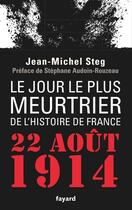 Couverture du livre « Le jour le plus meurtrier de l'histoire de France ; 22 août 1914 » de Jean-Michel Steg aux éditions Fayard