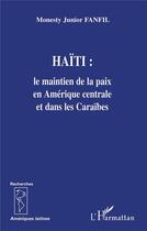 Couverture du livre « Haïti ; le maintien de la paix en Amérique Centrale et dans les Caraïbes » de Monesty Junior Fanfil aux éditions L'harmattan