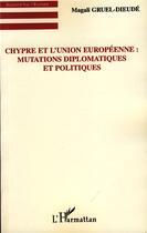 Couverture du livre « Chypre et l'Union Européenne : mutations diplomatiques et politiques » de Magali Gruel-Dieude aux éditions Editions L'harmattan