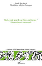 Couverture du livre « Quel avenir pour les archives en Europe ? enjeux juridiques et institutionnels » de Jerome Fromageau et Marie Cornu aux éditions Editions L'harmattan