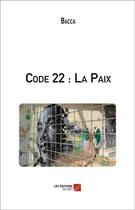 Couverture du livre « Code 22 : la paix » de Bacca aux éditions Editions Du Net