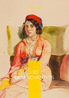 Couverture du livre « Les Désenchantées : Plongez dans l'univers envoûtant des harems turcs et découvrez le destin poignant de femmes en quête de liberté dans l'Empire ottoman du début du XXe siècle » de Pierre Loti aux éditions Books On Demand