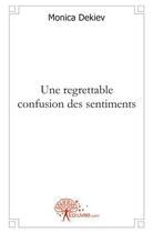 Couverture du livre « Une regrettable confusion des sentiments » de Monica Dekiev aux éditions Edilivre
