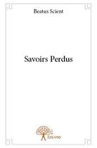 Couverture du livre « Savoirs perdus » de Beatus Scient aux éditions Edilivre