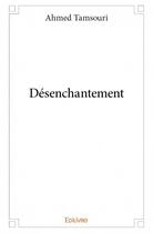 Couverture du livre « Désenchantement » de Ahmed Tamsouri aux éditions Edilivre