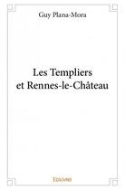 Couverture du livre « Les Templiers et Rennes-le-château » de Guy Plana Mora aux éditions Edilivre
