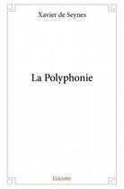 Couverture du livre « La polyphonie » de Xavier De Seynes aux éditions Edilivre