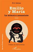 Couverture du livre « Emilio y Maria : La mémoire assassinée » de Eric Solvas aux éditions L'harmattan