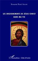 Couverture du livre « Enseignements de Jésus-Christ dans ma vie » de Kouame Rene Allou aux éditions L'harmattan