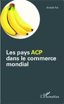 Couverture du livre « Les pays ACP dans le commerce mondial » de Aristide Foé aux éditions L'harmattan