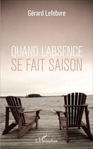 Couverture du livre « Quand l'absence se fait saison » de Gerard Lefebvre aux éditions L'harmattan