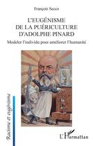 Couverture du livre « L'eugénisme de la puériculture d'Adolphe Pinard : modeler l'individu pour améliorer l'humanité » de Francois Secco aux éditions L'harmattan